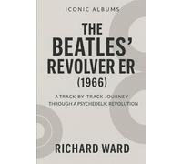 Iconic Albums - The Beatles Revolver Era (1966): A Track-by-Track Journey Through a Psychedelic Revolution