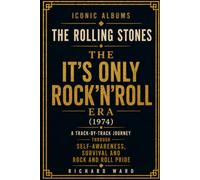 Iconic Albums The Rolling Stones It's Only Rock'N'Roll Era (1974): A Track-by-Track Journey Through Self-Awareness, Survival and Rock and Roll Pride