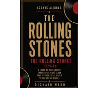 Iconic Albums The Rolling Stones The Rolling Stones (1964): A Track-by-Track Journey Through the Debut Album that introduced the world to The Rolling Stones