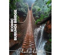 Iconic Burundi Bridge Photo Book: Exploring Stunning Architecture With 40 Captivating Images Of Iconic Bridges In Burundi