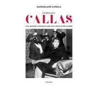 Iconic Callas. Vita, passioni e fascino in uno stile unico oltre le mode. Ediz. a colori