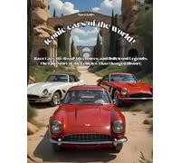 Iconic cars of the world!: Race Cars, Off-Road Adventures, and Hollywood Legends: The Epic Story of the Vehicles That Changed History