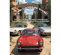 Iconic cars of the world!: Race Cars, Off-Road Adventures, and Hollywood Legends: The Epic Story of the Vehicles That Changed History