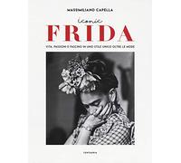 Iconic Frida. Vita, passioni e fascino in uno stile unico oltre le mode - ...