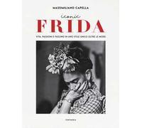 Iconic Frida. Vita, passioni e fascino in uno stile unico oltre le mode