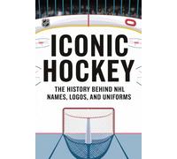 Iconic Hockey: The History Behind NHL Names, Logos, And Uniforms