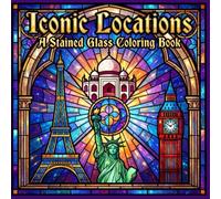 Iconic Locations A Stained Glass Coloring Book: Famous Landmarks and Architectural Designs for Relaxation and Artistic Focus
