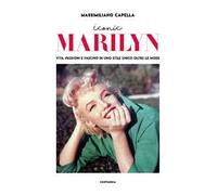 Iconic Marilyn. Vita, passioni e fascino in uno stile unico oltre le mode. Ediz. illustrata