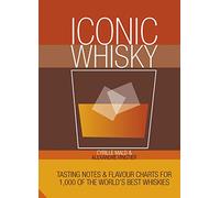 Iconic Whisky: Tasting Notes and Flavour Charts for 1,000 of the World's Best Whiskies