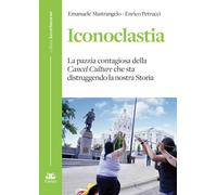 Iconoclastia. La pazzia contagiosa della cancel culture che sta distruggen...
