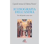 Iconografia dell'anima. Voci dal grande eremo russo. I grandi monaci di Optina Pustyn'
