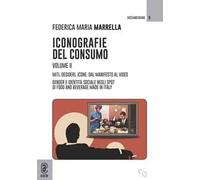 Iconografie del consumo. Vol. 2: Miti, desideri, icone: dal manifesto al video. Gender e identità sociale negli spot di Food and Beverage Made in Italy