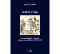 Iconopolitica. La battaglia delle immagini nelle rivoluzioni d'Italia (1789-1800)