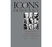 Icons of Democracy: American Leaders As Heroes, Aristocrats, Dissenters, and Democrats