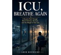 ICU, BREATHE AGAIN: A Nurse's Path Through Moral Distress, Burnout, and the Weight of the Unit