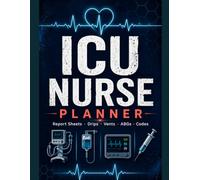 ICU Nurse Planner: Report Sheets, Drip, Vent & ABG Trackers and Critical-Care Quick References - A Bedside Brain Book & Shift Companion for ICU Nurses