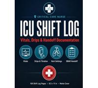 ICU Nurse Shift Log: Daily Shift Report & Patient Care Tracker for Critical Care Nurses - Vitals, Medications, Drips, Ventilator Settings, Intake & ... Notes | 100 Shift Log Pages, 8.5 x 11 in