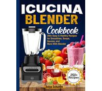 ICUCINA Blender COOKBOOK: 250+ Easy & Healthy Recipes for Smoothies, Soups, Sauces, and More With Blender