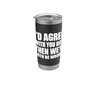 I'd agree with you but then We'd both be wrong Bicchiere termico in acciaio inox doppia parete