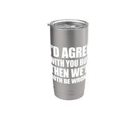 I'd agree with you but then We'd both be wrong Bicchiere termico in acciaio inox doppia parete
