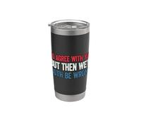 I'd agree with you but then We'd both be wrong Bicchiere termico in acciaio inox doppia parete
