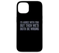 I'd agree with you but then We'd both be wrong Custodia per iPhone 13
