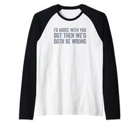 I'd Agree with You But Then We'd Both be Wrong Maglia con Maniche Raglan