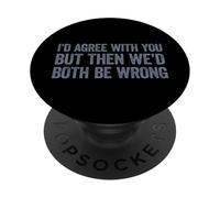 I'd agree with you but then We'd both be wrong PopSockets PopGrip Adesivo