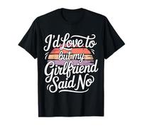 I'd Love To But My Girlfriend Said No - Maglietta