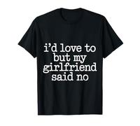 I'd Love To But My Girlfriend Said No - Maglietta