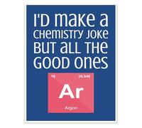 I'd Make A Chemistry Joke But All The Good Ones Argon Funny Science Pun Poster Classroom Decor Back to School Teacher Resource(Framed,12x18inch(30x45cm))