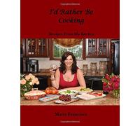 I'd Rather Be Cooking - Recipes From My Kitchen - NUOVO