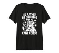 I'd Rather Be Drinking with My Cane Corso, Funny Dog Lover Maglietta Premium