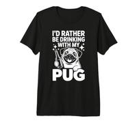 I'd Rather Be Drinking with My Pug, Funny Pug Lover Maglietta Premium