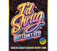 I'd Shrug, But I Can't Yet: Funny Shoulder Surgery Recovery Activity Book with Trackers, Word Searches, Puzzles, Coloring Pages, and Humor to Support Healing
