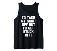 I'd Take My Shirt off But I'd Get Stuck in it - Funny Daying Canotta