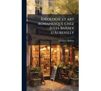 IdÃ(c)ologie et art romanesque chez Jules Barbey d'Aurevilly