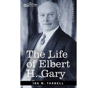 Ida M Tarbell The Life of Elbert H. Gary (Tascabile)