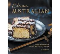 Ida Smith Classic Australian Recipes that will Make You Visit (Tascabile)