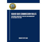 Idaho Bar Commission Rules: Governing Admission to Practice and Membership in the Idaho State Bar