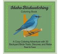 Idaho Birdwatching Coloring Book: A Cozy Coloring Adventure with 30 Backyard Birds-Track, Discover, and Relax