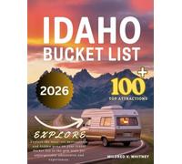 IDAHO BUCKET LIST 2026: Explore 100+ Top Attractions, Majestic Mountains, Stunning National Parks, Scenic Rivers, Hidden Hot Springs, and Vibrant Small Towns.