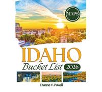 Idaho Bucket List Guide 2026: Discover 100+ Must-See Destinations, Majestic Peaks, Breathtaking National Parks, Serene Rivers, Hidden Hot Springs, and Charming Small Towns