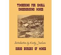 Idaho Bureau of Mines Timbering For Small Underground Mines (Tascabile)