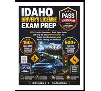 IDAHO DRIVER’S LICENSE EXAM PREP: 500+ Practice Questions, Road Signs Guide, and Step-by-Step DMV Guidance for Teens, New Residents, and Adults Getting on the Road