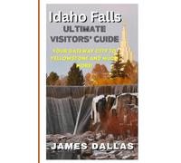 Idaho Falls Ultimate Visitors' Guide: Your Gateway City to Yellowstone and Much More!