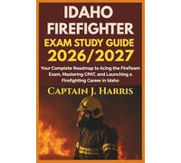 IDAHO FIREFIGHTER EXAM STUDY GUIDE 2026/2027: Your Complete Roadmap to Acing the FireTeam Exam, Mastering CPAT, and Launching a Firefighting Career in IDAHO