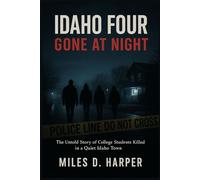 Idaho Four: Gone at Night: The Untold Story of College Students Killed in a Quiet Idaho Town