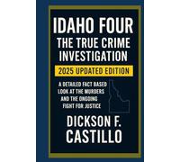 Idaho Four The True Crime Investigation 2025 Updated Edition: A Detailed Fact Based Look at the Murders and the Ongoing Fight for Justice