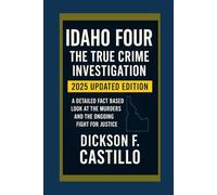 Idaho Four The True Crime Investigation 2025 Updated Edition: A Detailed Fact Based Look at the Murders and the Ongoing Fight for Justice